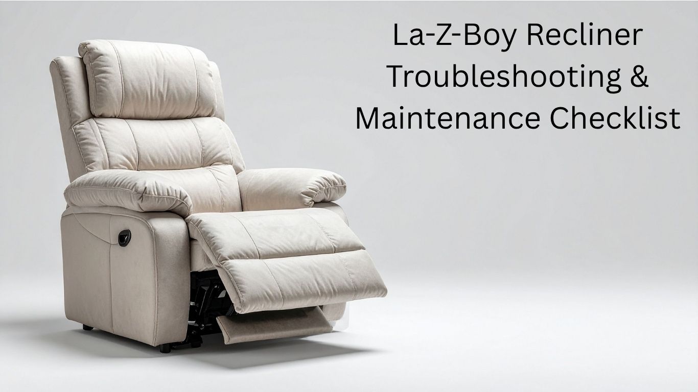La-Z-Boy Recliner Troubleshooting & Maintenance Checklist: 15 Expert Fixes for a Longer-Lasting Chair